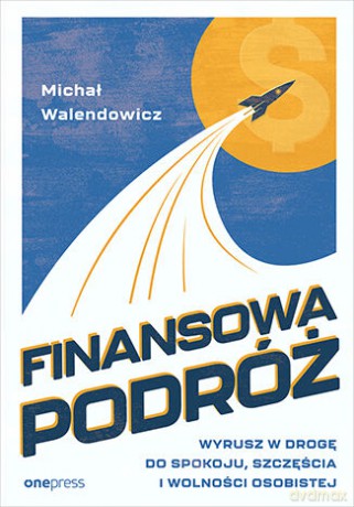 Finansowa Podróż. Wyrusz w drogę do spokoju, szczęścia i wolności osobistej - Michał Walendowicz [KSIĄŻKA]