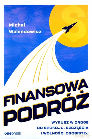 Finansowa Podróż. Wyrusz w drogę do spokoju, szczęścia i wolności osobistej - Michał Walendowicz [KSIĄŻKA]