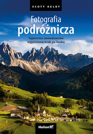 Fotografia podróżnicza. Tajemnice zawodowców wyjaśnione krok po kroku - Scott Kelby [KSIĄŻKA]