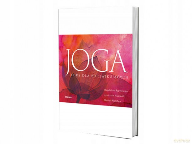 Joga. Kurs dla początkujących - Magdalena Repetowska, Agnieszka Wielobób, Maciej Wielobób [KSIĄŻKA]