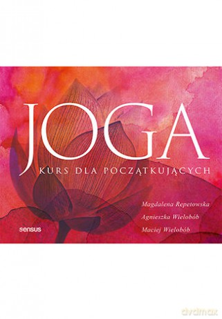 Joga. Kurs dla początkujących - Magdalena Repetowska, Agnieszka Wielobób, Maciej Wielobób [KSIĄŻKA]