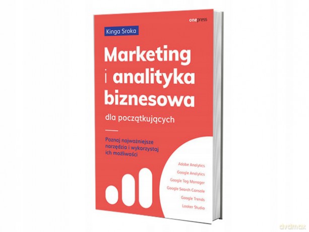 Marketing i analityka biznesowa dla początkujących. Poznaj najważniejsze narzędzia i wykorzystaj ich możliwości - Kinga Sroka [KSIĄŻKA]
