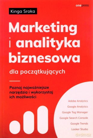 Marketing i analityka biznesowa dla początkujących. Poznaj najważniejsze narzędzia i wykorzystaj ich możliwości - Kinga Sroka [KSIĄŻKA]