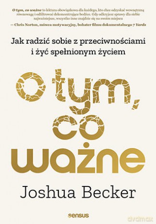 O tym, co ważne. Jak radzić sobie z przeciwnościami i żyć spełnionym życiem - Joshua Becker [KSIĄŻKA]