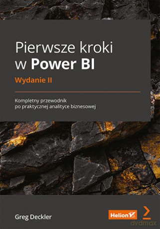Pierwsze kroki w Power BI. Kompletny przewodnik po praktycznej analityce biznesowej. Wydanie II - Greg Deckler [KSIĄŻKA]