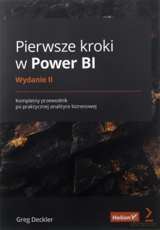 Pierwsze kroki w Power BI. Kompletny przewodnik po praktycznej analityce biznesowej. Wydanie II - Greg Deckler [KSIĄŻKA]