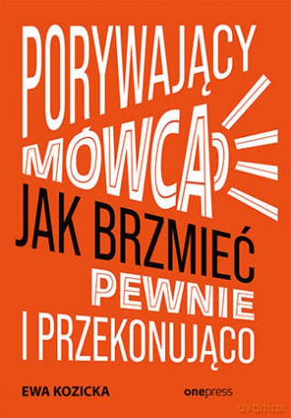 Porywający mówca. Jak brzmieć pewnie i przekonująco - Ewa Kozicka [KSIĄŻKA]