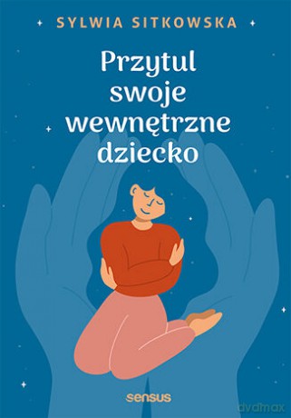 Przytul swoje wewnętrzne dziecko - Sylwia Sitkowska [KSIĄŻKA]