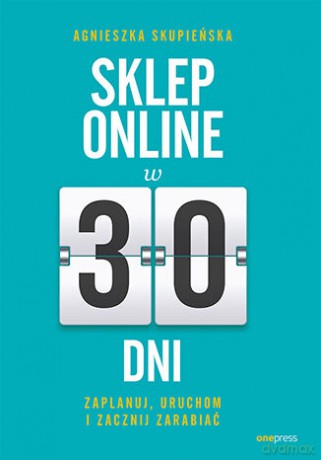 Sklep online w 30 dni. Zaplanuj, uruchom i zacznij zarabiać - Agnieszka Skupieńska [KSIĄŻKA]