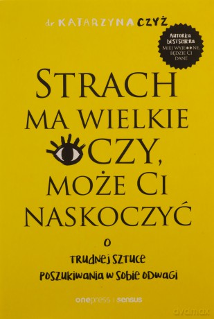 Strach ma wielkie oczy, może Ci naskoczyć. O trudnej sztuce poszukiwania w sobie odwagi - dr Katarzyna Czyż [KSIĄŻKA]