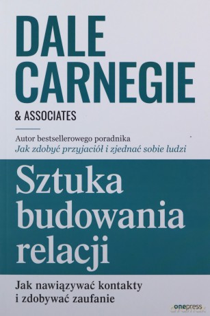 Sztuka budowania relacji. Jak nawiązywać kontakty i zdobywać zaufanie - Dale Carnegie &Associates [KSIĄŻKA]