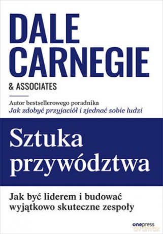 Sztuka przywództwa. Jak być liderem i budować wyjątkowo skuteczne zespoły - Dale Carnegie &Associates [KSIĄŻKA]