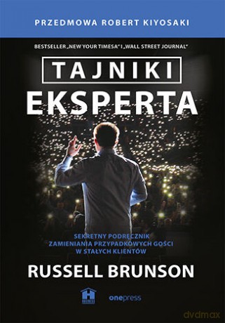 Tajniki eksperta. Sekretny podręcznik zamieniania przypadkowych gości w stałych klientów - Russell Brunson, Robert Kiyosaki [KSIĄŻKA]