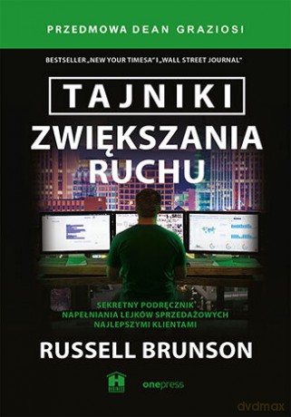 Tajniki zwiększania ruchu. Sekretny podręcznik napełniania lejków sprzedażowych najlepszymi klientami - Russell Brunson [KSIĄŻKA]