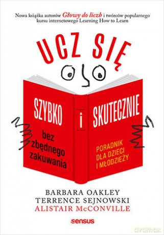 Ucz się szybko i skutecznie bez zbędnego zakuwania. Poradnik dla dzieci i młodzieży - Barbara Oakley PhD, Terrence Sejnowski PhD, Alistair McConville [KSIĄŻKA]