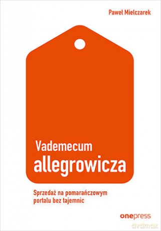 Vademecum Allegrowicza. Sprzedawaj na pomarańczowym portalu bez tajemnic - Paweł Mielczarek [KSIĄŻKA]