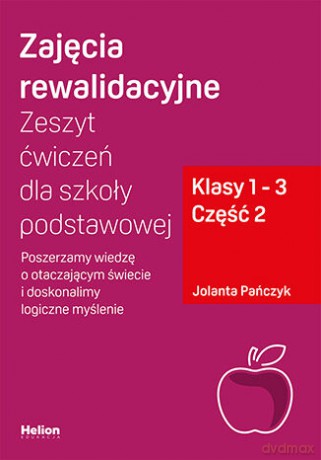 Zajęcia rewalidacyjne. Zeszyt ćwiczeń dla szkoły podstawowej, klasy 1 - 3. Część 2. Poszerzamy wiedzę o otaczającym świecie i doskonalimy logiczne myślenie - Jolanta Pańczyk [KSIĄŻKA]