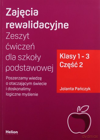 Zajęcia rewalidacyjne. Zeszyt ćwiczeń dla szkoły podstawowej, klasy 1 - 3. Część 2. Poszerzamy wiedzę o otaczającym świecie i doskonalimy logiczne myślenie - Jolanta Pańczyk [KSIĄŻKA]