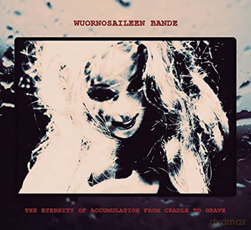 Wuornosaileen Bande: The Eternity Of Accumulation From Cradle To Grave [CD]
