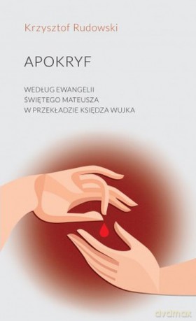 Apokryf według Ewangelii świętego Mateusza w przekładzie księdza Wujka - Krzysztof Rudowski [KSIĄŻKA]