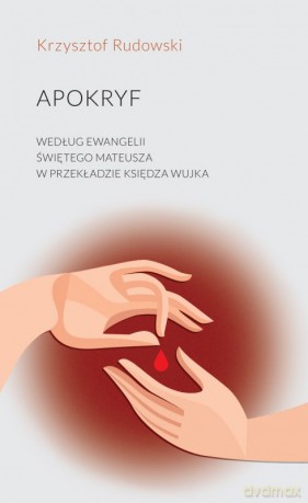 Apokryf według Ewangelii świętego Mateusza w przekładzie księdza Wujka - Krzysztof Rudowski [KSIĄŻKA]