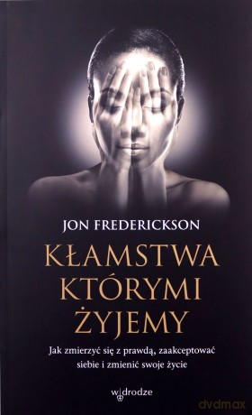 Kłamstwa, którymi żyjemy. Jak zmierzyć się z prawdą, zaakceptować siebie i zmienić swoje życie - Jon Frederickson [KSIĄŻKA]