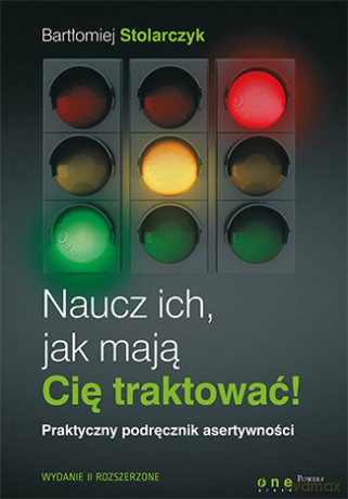 Naucz ich, jak mają Cię traktować! Praktyczny podręcznik asertywności - Bartłomiej Stolarczyk [KSIĄŻKA]
