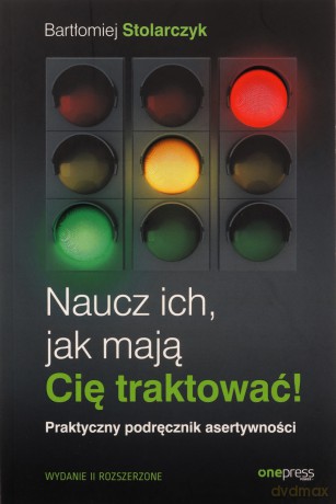 Naucz ich, jak mają Cię traktować! Praktyczny podręcznik asertywności - Bartłomiej Stolarczyk [KSIĄŻKA]