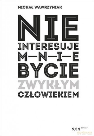 Nie interesuje mnie bycie zwykłym człowiekiem - Michał Wawrzyniak [KSIĄŻKA]