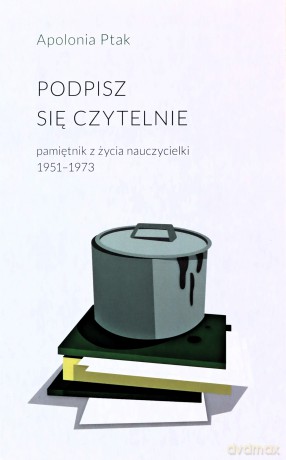 Podpisz się czytelnie. Pamiętnik z życia nauczycielki 1951-1973 - Apolonia Ptak [KSIĄŻKA]