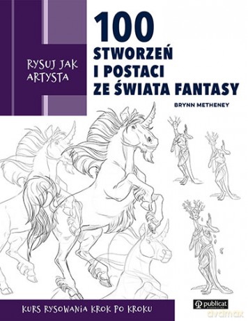 Rysuj jak artysta. 100 stworzeń i postaci ze świata fantasy - Brynn Metheney [KSIĄŻKA]