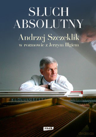 Słuch absolutny. Andrzej Szczeklik w rozmowie z Jerzym Illgiem - Jerzy Illg, Andrzej Szczeklik [KSIĄŻKA]