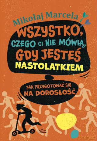 Wszystko, czego ci nie mówią, gdy jesteś nastolatkiem. Jak przygotować się na dorosłość - Mikołaj Marcela [KSIĄŻKA]