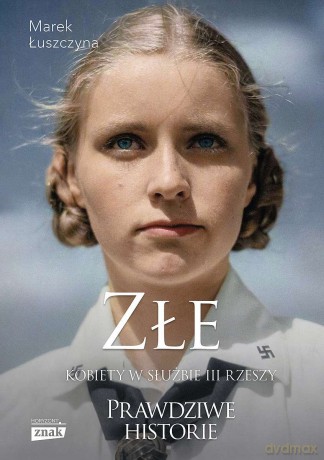 Złe. Kobiety w służbie III Rzeszy - Marek Łuszczyna [KSIĄŻKA]