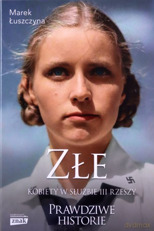 Złe. Kobiety w służbie III Rzeszy - Marek Łuszczyna [KSIĄŻKA]