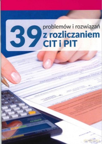 39 problemów i rozwiązań z rozliczaniem CIT i PIT [KSIĄŻKA]