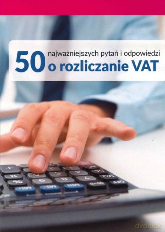 50 najważniejszych pytań i odpowiedzi o rozliczanie VAT [KSIĄŻKA]