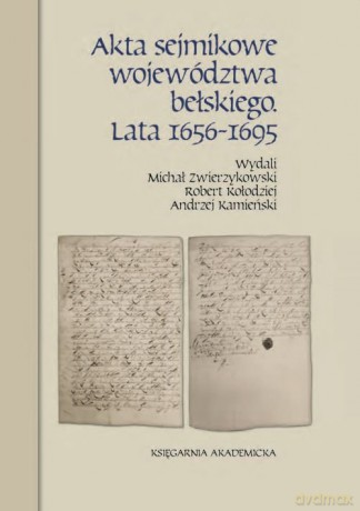 Akta sejmikowe województwa bełskiego Lata 1656-1695 - Michał Zwierzykowski, Robert Kołodziej [KSIĄŻKA]
