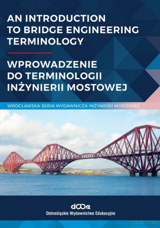An introduction to bridge engineering Terminology Wprowadzenie do terminologii inżynierii mostowej - Jan Bień [KSIĄŻKA]