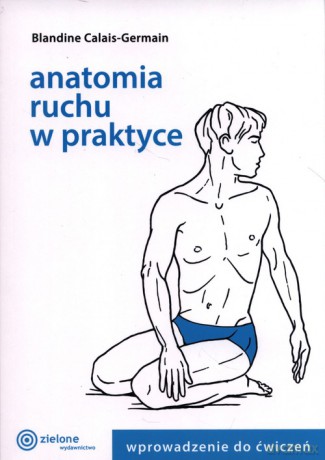 Anatomia ruchu w praktyce - Blandine Calais-Germain [KSIĄŻKA]