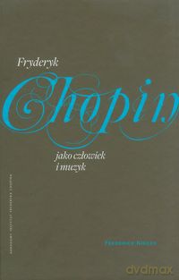 Fryderyk Chopin jako człowiek i muzyk - Frederick Niecks [KSIĄŻKA]