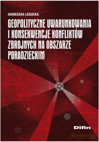 Geopolityczne uwarunkowania i konsekwencje konfliktów zbrojnych na obszarze poradzieckim - Agnieszka Legucka [KSIĄŻKA]