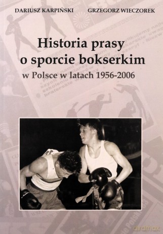 Historia prasy o sporcie bokserskim w Polsce w latach 1956-2006 - Dariusz Karpiński, Grzegorz Wieczorek [KSIĄŻKA]