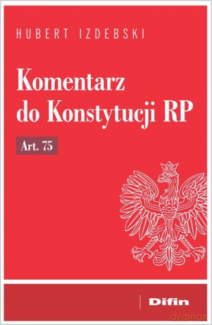 Komentarz do Konstytucji RP art. 75 - Hubert Izdebski [KSIĄŻKA]