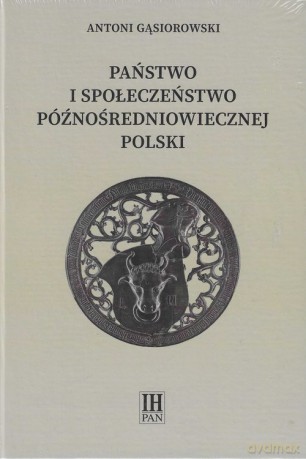 Państwo i społeczeństwo późnośredniowiecznej Polski - Antoni Gąsiorowski [KSIĄŻKA]