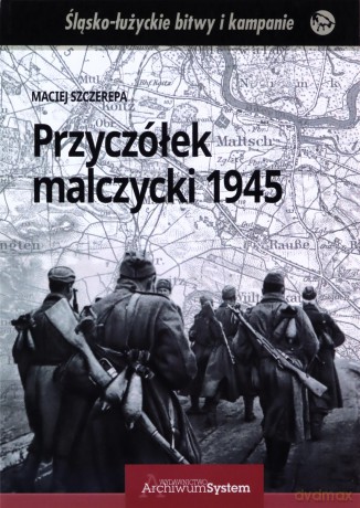 Przyczółek malczycki 1945 - Maciej Szczerepa [KSIĄŻKA]