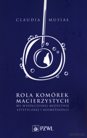 Rola komórek macierzystych we współczesnej medycynie estetycznej i kosmetologii - Claudia Musiał [KSIĄŻKA]