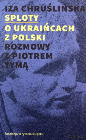 Sploty O Ukraińcach z Polski Rozmowy z Piotrem Tymą - Iza Chruślińska [KSIĄŻKA]