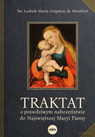 Traktat o prawdziwym nabożeństwie do Najświętszej Maryi Panny - de Montfort Ludwik Maria Grignion [KSIĄŻKA]