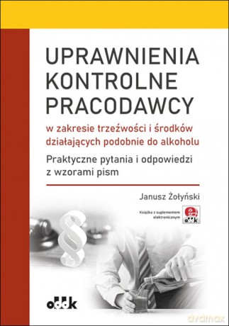 Uprawnienia kontrolne pracodawcy w zakresie trzeźwości i środków działających podobnie do alkoholu. - Janusz Żołyński [KSIĄŻKA]